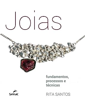 Jóias: Fundamentos, Processos e Técnicas de Rita Santos